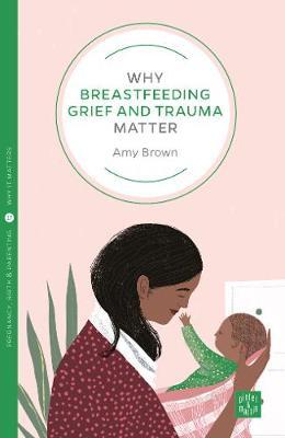 Why Breastfeeding Grief and Trauma Matter - Amy Brown