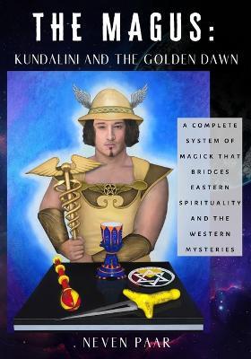 The Magus: Kundalini and the Golden Dawn (Standard Edition): A Complete System of Magick that Bridges Eastern Spirituality and th - Neven Paar