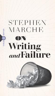 On Writing and Failure: Or, on the Peculiar Perseverance Required to Endure the Life of a Writer - Stephen Marche