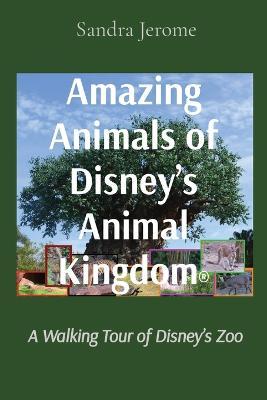 Amazing Animals of Disney's Animal Kingdom(R): A Walking Tour of Disney's Zoo - Sandra L. Jerome