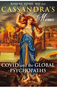 Cassandra's Memo: COVID and the Global Psychopaths - Robert Yoho