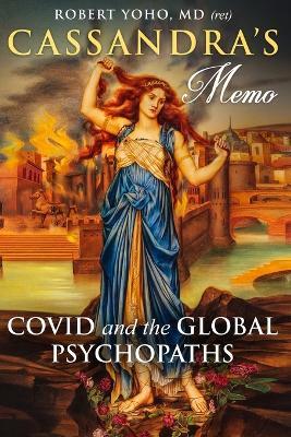 Cassandra's Memo: COVID and the Global Psychopaths - Robert Yoho