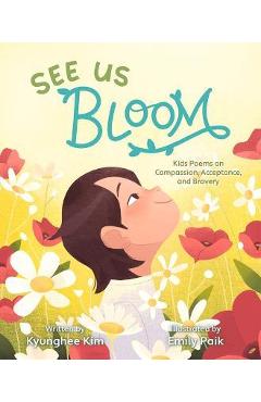Coperta cărții 'See Us Bloom: Kids Poems on Compassion, Acceptance, and Bravery - Kyunghee Kim'