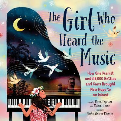 The Girl Who Heard the Music: How One Pianist and 85,000 Bottles and Cans Brought New Hope to an Island - Mahani Teave