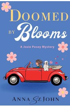 Doomed by Blooms: A Josie Posey Mystery - Anna St John