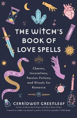 The Witch's Book of Love Spells: Charms, Invocations, Passion Potions, and Rituals for Romance (Love Spells, Moon Spells, Religion, New Age, Spiritual - Cerridwen Greenleaf
