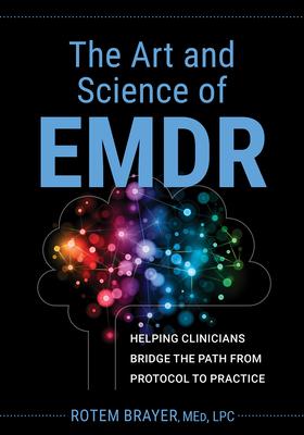 The Art and Science of Emdr: Helping Clinicians Bridge the Path from Protocol to Practice - Rotem Brayer