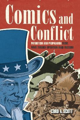 Comics and Conflict: Patriotism and Propaganda from WWII Through Operation Iraqi Freedom - Cord A. Scott