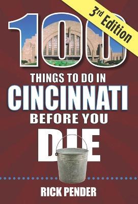 100 Things to Do in Cincinnati Before You Die, 3rd Edition - Rick Pender