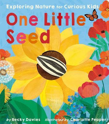 One Little Seed: Exploring Nature for Curious Kids - Becky Davies