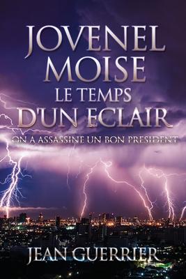 Jovenel Moise Le Temps d'Un Eclair: On a Assassine Un Bon President - Jean Guerrier