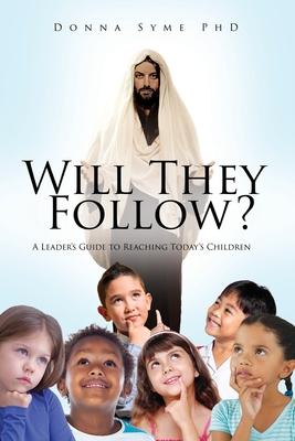 Will They Follow?: A Leader's Guide to Reaching Today's Children - Donna Syme