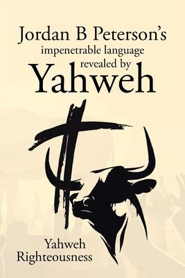 Jordan B Peterson's impenetrable language revealed by Yahweh - Yahweh Righteousness