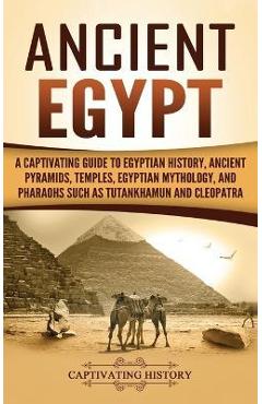Poza produsului Ancient Egypt: A Captivating Guide to Egyptian History, Ancient Pyramids, Temples, Egyptian Mythology, and Pharaohs such as Tutankham - Captivating History