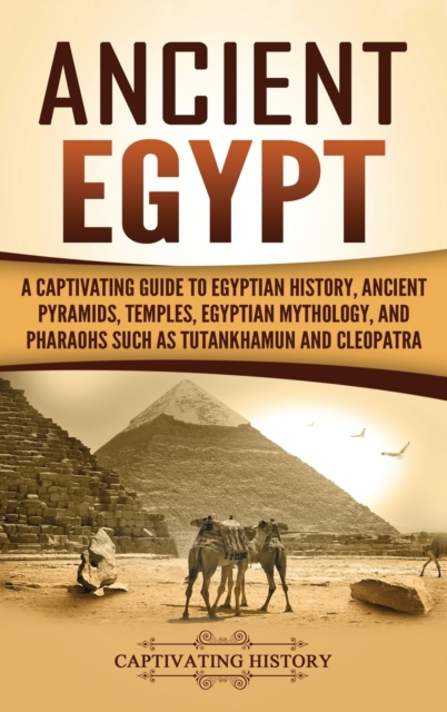 Ancient Egypt: A Captivating Guide to Egyptian History, Ancient Pyramids, Temples, Egyptian Mythology, and Pharaohs such as Tutankham - Captivating History