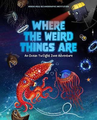 Where the Weird Things Are: An Ocean Twilight Zone Adventure (Marine Life Books for Kids, Ocean Books for Kids, Educational Books for Kids) - Woods Hole Oceanographic Institution
