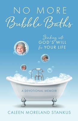 No More Bubble Baths: Sinking into God's Will for Your Life - Caleen Moreland Stankus