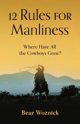 12 Rules of Manliness: Where Have All the Cowboys Gone? - Bear Woznick