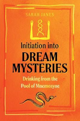 Initiation Into Dream Mysteries: Drinking from the Pool of Mnemosyne - Sarah Janes