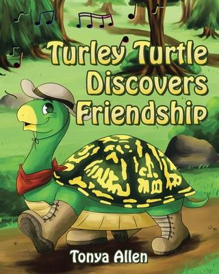 Turley Turtle Discovers Friendship - Tonya Allen