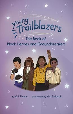 Young Trailblazers: The Book of Black Heroes and Groundbreakers: (Black History) - M. J. Fievre