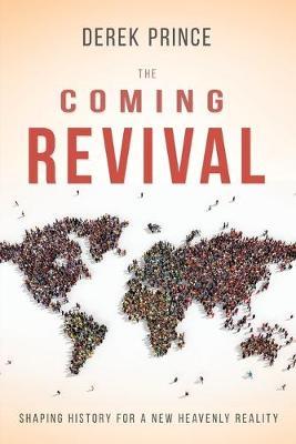The Coming Revival: Shaping History for a New Heavenly Reality - Derek Prince