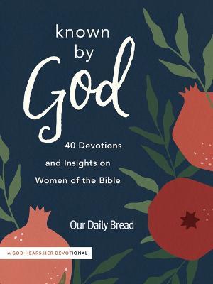 Known by God: 40 Devotions and Insights on Women of the Bible - Our Daily Bread