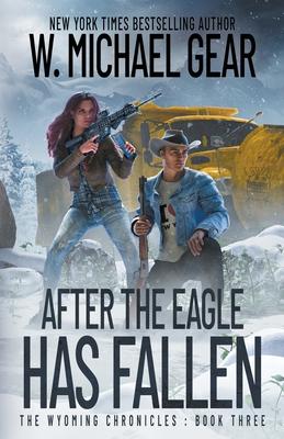 After The Eagle Has Fallen: The Wyoming Chronicles: Book Three - W. Michael Gear