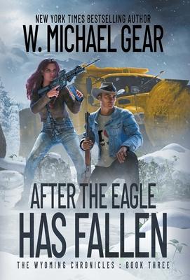 After The Eagle Has Fallen: The Wyoming Chronicles: Book Three - W. Michael Gear