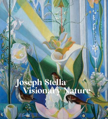 Joseph Stella: Visionary Nature - Joseph Stella