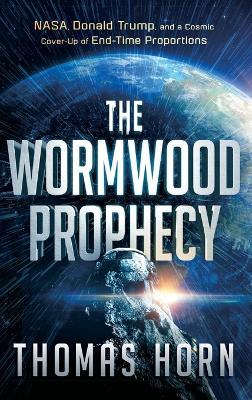 Wormwood Prophecy: NASA, Donald Trump, and a Cosmic Cover-Up of End-Time Proportions - Thomas Horn