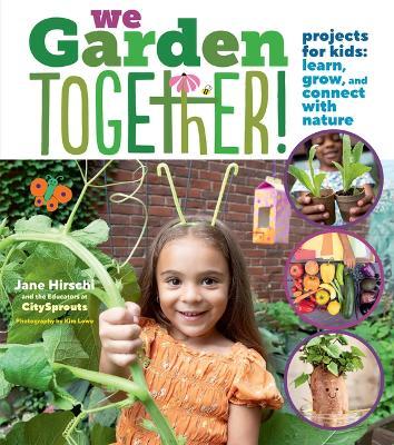 We Garden Together!: Projects for Kids: Learn, Grow, and Connect with Nature - Jane Hirschi