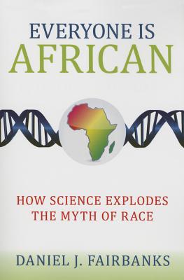 Everyone Is African: How Science Explodes the Myth of Race - Daniel J. Fairbanks