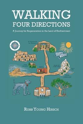 Walking Four Directions: A Journey for Regeneration in the Land of Enchantment - Robb Young Hirsch