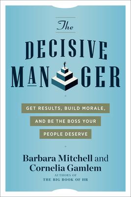The Decisive Manager: Get Results, Build Morale, and Be the Boss Your People Deserve - Barbara Mitchell