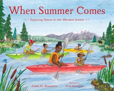 When Summer Comes: Exploring Nature in Our Warmest Season - Aimée M. Bissonette