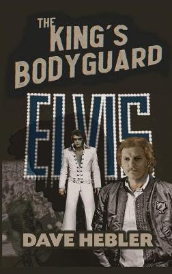The King's Bodyguard - A Martial Arts Legend Meets the King of Rock 'n Roll (hardback) - Dave Hebler