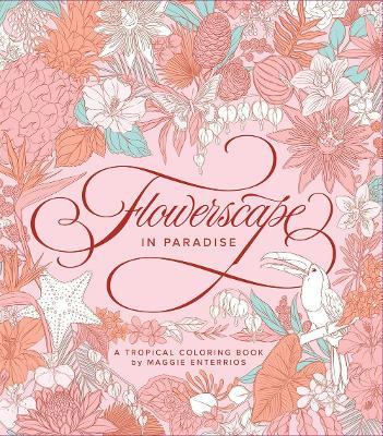 Flowerscape in Paradise: A Tropical Coloring Book - Maggie Enterrios