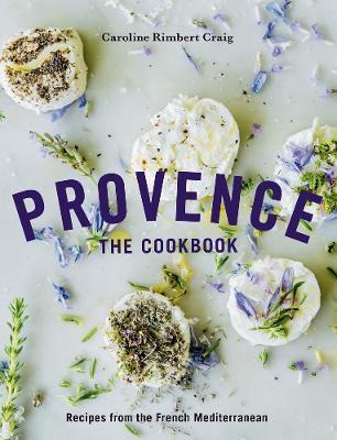 Provence: The Cookbook: Recipes from the French Mediterranean - Caroline Rimbert Craig