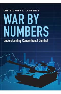 War by Numbers: Understanding Conventional Combat - Christopher A. Lawrence