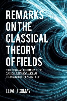 Remarks on The Classical Theory of Fields: Corrections and Supplements to the Classical Electrodynamic Part of Landau and Lifshitz's Textbook - Eliahu Comay