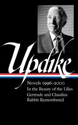 John Updike: Novels 1996-2000 (Loa #365): In the Beauty of the Lilies / Gertrude and Claudius / Rabbit Remembered - John Updike