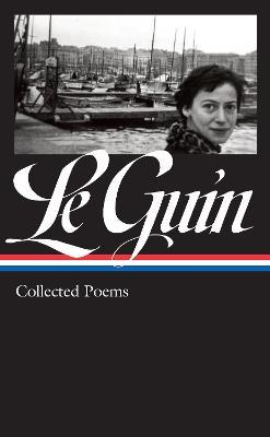 Ursula K. Le Guin: Collected Poems (Loa #368) - Ursula K. Le Guin