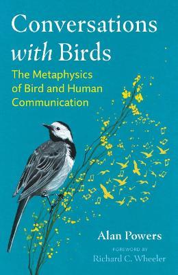 Conversations with Birds: The Metaphysics of Bird and Human Communication - Alan Powers