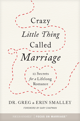 Crazy Little Thing Called Marriage: 12 Secrets for a Lifelong Romance - Focus On The Family