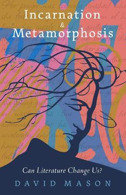 Incarnation & Metamorphosis: Can Literature Change Us? - David Mason