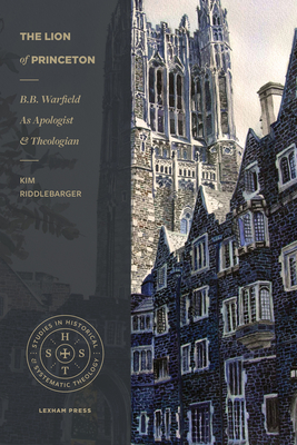 The Lion of Princeton: B.B. Warfield as Apologist and Theologian - Kim Riddlebarger