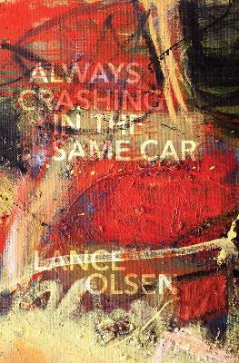 Always Crashing in the Same Car: A Novel after David Bowie - Lance Olsen