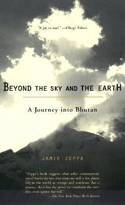 Beyond the Sky and the Earth: A Journey Into Bhutan - Jamie Zeppa