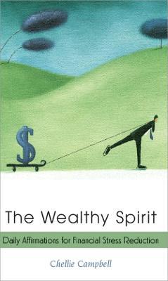 The Wealthy Spirit: Daily Affirmations for Financial Stress Reduction - Chellie Campbell